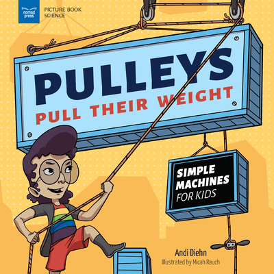 Pulleys Pull Their Weight: Simple Machines for Kids - Diehn, Andi