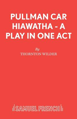 Pullman Car Hiawatha: Play - Wilder, Thornton