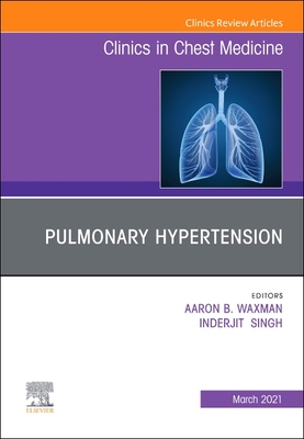 Pulmonary Hypertension, an issue of Clinics in Chest Medicine - Waxman, Aaron B (Editor), and Singh, Inderjit (Editor)