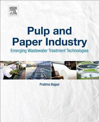 Pulp and Paper Industry: Emerging Waste Water Treatment Technologies - Bajpai, Pratima, Ph.D.