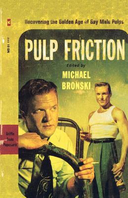 Pulp Friction: Uncovering the Golden Age of Gay Male Pulps - Bronski, Michael