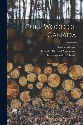 Pulp Wood of Canada [microform] - Johnson, George 1837-1911, and Canada Dept of Agriculture (Creator), and International Exhibition (1902 Cork (Creator)