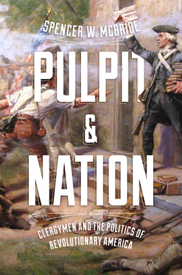 Pulpit and Nation: Clergymen and the Politics of Revolutionary America - McBride, Spencer W