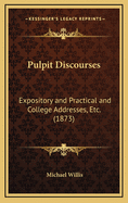 Pulpit Discourses: Expository and Practical and College Addresses, Etc. (1873)