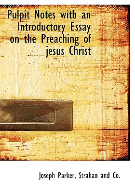 Pulpit Notes; With an Introductory Essay on the Preaching of Jesus Christ - Parker, Joseph