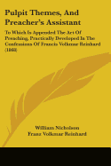 Pulpit Themes, And Preacher's Assistant: To Which Is Appended The Art Of Preaching, Practically Developed In The Confessions Of Francis Volkmar Reinhard (1868)