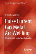 Pulse Current Gas Metal ARC Welding: Characteristics, Control and Applications