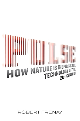 Pulse: How Nature is Inspiring the Technology of the 21st Century - Frenay, Robert