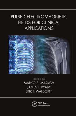 Pulsed Electromagnetic Fields for Clinical Applications - Markov, Marko (Editor), and Ryaby, James (Editor), and Waldorff, Eric I (Editor)