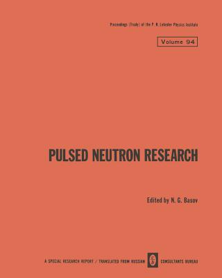 Pulsed Neutron Research / Impul'snye Neitronnye Issledovaniya / &#1048;&#1084;&#1087;&#1091;&#1083;&#1100;&#1089;&#1085;&#1099;&#1077; H&#1077;&#1081;&#1090;&#1088;&#1086;&#1085;&#1085;&#1099;&#1077; &#1048;&#1089;&#1089;&#1083;&#1077;&#1076;&#1086... - Basov, N G (Editor)