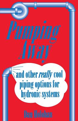 Pumping Away: And Other Really Cool Piping Options for Hydronic Systems - Holohan, Dan