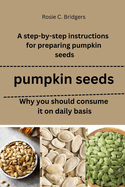 pumpkin seeds: Why you should consume it on daily basis: A step-by-step instructions for preparing pumpkin seeds