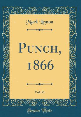 Punch, 1866, Vol. 51 (Classic Reprint) - Lemon, Mark