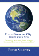 Punch-Drunk on Co2...Dizzy from Spin: Catastrophic Man-Made Global Warming Sustainable Hypothesis or Unsustainable Hoax?