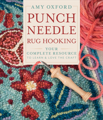 Punch Needle Rug Hooking: Your Complete Resource to Learn & Love the Craft - Oxford, Amy