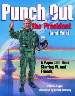 Punch Out the President! (and Pals): A Paper Doll Book Starring W. and Friends - Regan, Patrick