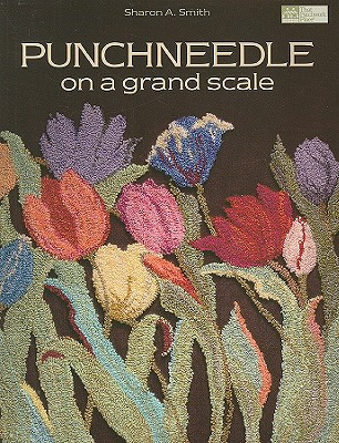Punchneedle on a Grand Scale - Smith, Sharon A