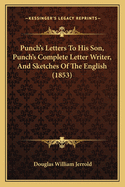 Punch's Letters to His Son, Punch's Complete Letter Writer, and Sketches of the English