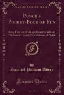 Punch's Pocket-Book of Fun: Being Cuts and Cuttings from the Wit and Wisdom of Twenty-Five Volumes of Punch (Classic Reprint)