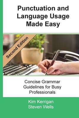 Punctuation and Language Usage Made Easy: Concise Grammar Guidelines for Busy Professionals - Kerrigan, Kim, and Wells, Steven