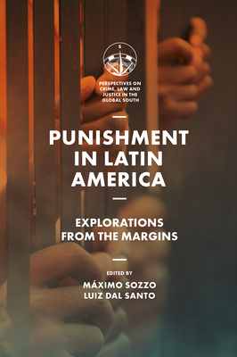 Punishment in Latin America: Explorations from the Margins - Dal Santo, Luiz (Editor), and Sozzo, Mximo (Editor)