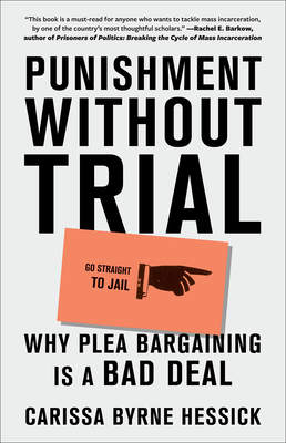 Punishment Without Trial: Why Plea Bargaining Is a Bad Deal - Byrne Hessick, Carissa