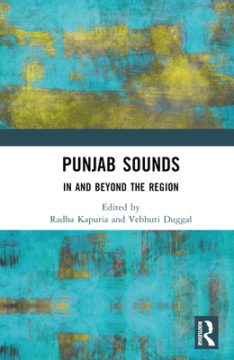 Punjab Sounds: In and Beyond the Region - Kapuria, Radha (Editor), and Duggal, Vebhuti (Editor)