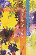 Punk As Fuck!: And Other Plays