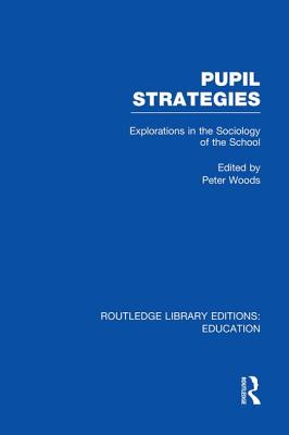 Pupil Strategies (Rle Edu L): Explorations in the Sociology of the School - Woods, Peter (Editor)