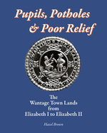Pupils, Potholes & Poor Relief: The Wantage Town Lands from Elizabeth I to Elizabeth II