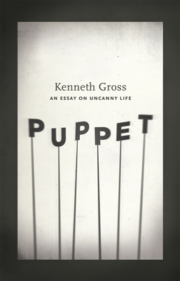 Puppet: An Essay on Uncanny Life - Gross, Kenneth