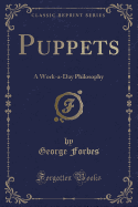 Puppets: A Work-A-Day Philosophy (Classic Reprint)