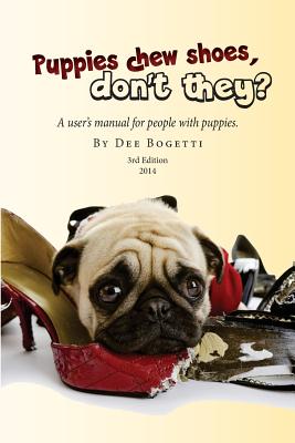 Puppies chew shoes, don't they?: An owner's manual for people with puppies. - Bogetti, Dee