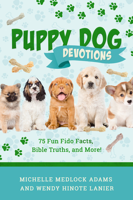 Puppy Dog Devotions: 75 Fun Fido Facts, Bible Truths, and More! - Adams, Michelle Medlock, and Lanier, Wendy Hinote