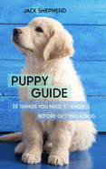 Puppy Guide: 10 Things You Need to Know Before Getting a Dog