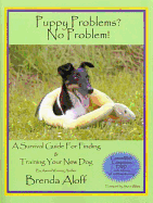 Puppy Problems? No Problem!: A Survival Guide for Finding and Training Your New Dog