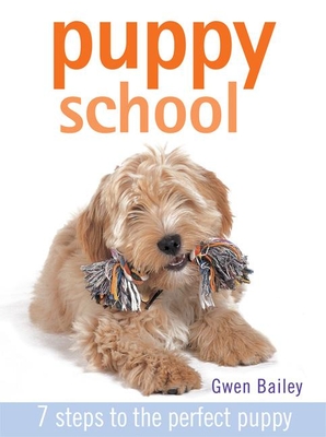 Puppy School: 7 Steps to the Perfect Puppy - Bailey, Gwen