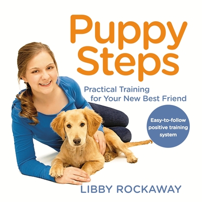 Puppy Steps: Practical Training for Your New Best Friend - Rockaway, Libby