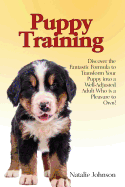 Puppy Training: Discover the Fantastic Formula to Transform Your Puppy Into a Well-Adjusted Adult Who Is a Pleasure to Own!