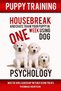 Puppy Training: Housebreak and Crate Train Your Puppy in One Week Using Dog Psychology
