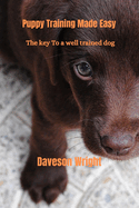 Puppy Training Made Easy: The key to a well trained dog