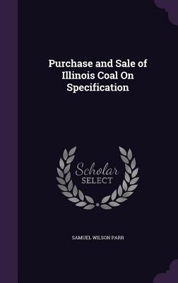 Purchase and Sale of Illinois Coal On Specification - Parr, Samuel Wilson