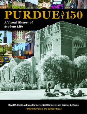Purdue at 150: A Visual History of Student Life - Hovde, David M., and Harmeyer, Adriana, and Harmeyer, Neal