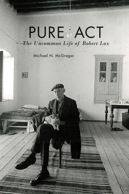 Pure ACT: The Uncommon Life of Robert Lax - McGregor, Michael N