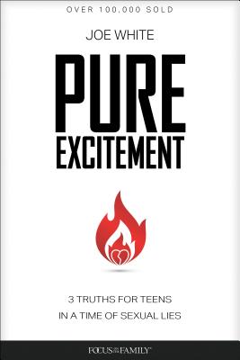 Pure Excitement: 3 Truths for Teens in a Time of Sexual Lies - White, Joe