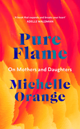 Pure Flame: On Mothers and Daughters