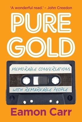 Pure Gold: Memorable Conversations with Remarkable People - Carr, Eamon