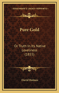 Pure Gold: Or Truth in Its Native Loveliness (1855)