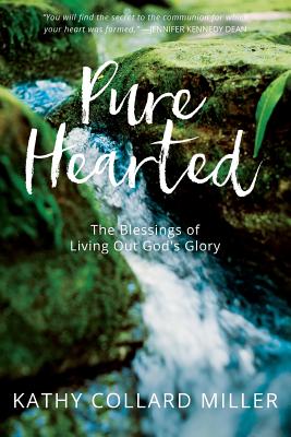 Pure-Hearted: The Blessings of Living Out God's Glory - Miller, Kathy Collard
