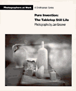 Pure Invention--The Tabletop Still Life: Photographs - Groover, Jan, and Sullivan, Constance (Editor)
